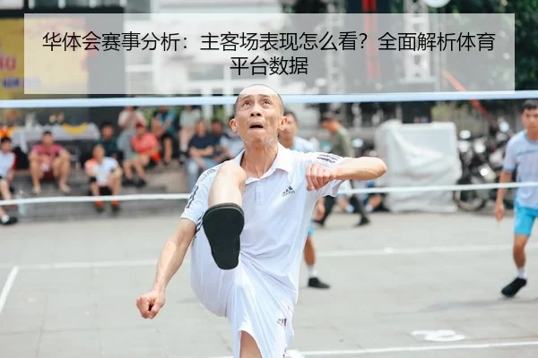 华体会赛事分析：主客场表现怎么看？全面解析体育平台数据