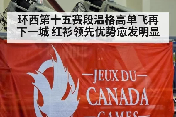 环西第十五赛段温格高单飞再下一城 红衫领先优势愈发明显